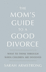 THE MOM'S GUIDE TO A GOOD DIVORCE